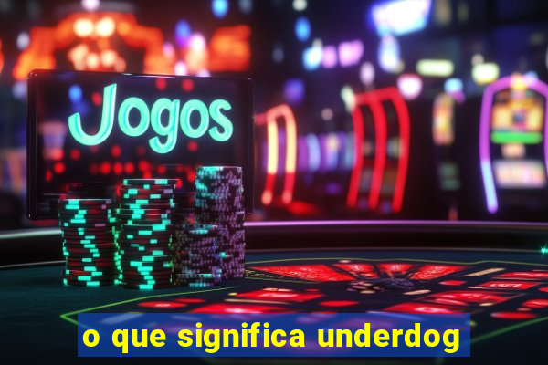 o que significa underdog